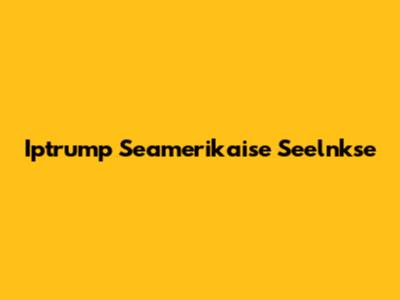 Iptrump Seamerikaise Seelnkse