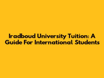 Iradboud University Tuition: A Guide For International Students