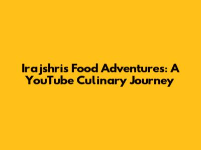 Irajshri's Food Adventures: A YouTube Culinary Journey