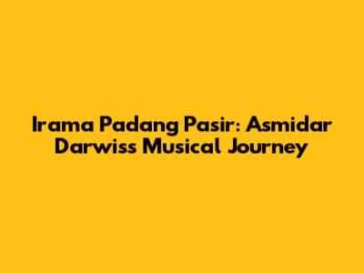 Irama Padang Pasir: Asmidar Darwis's Musical Journey