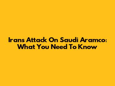 Iran's Attack On Saudi Aramco: What You Need To Know