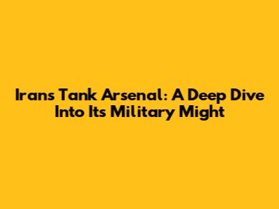 Iran's Tank Arsenal: A Deep Dive Into Its Military Might