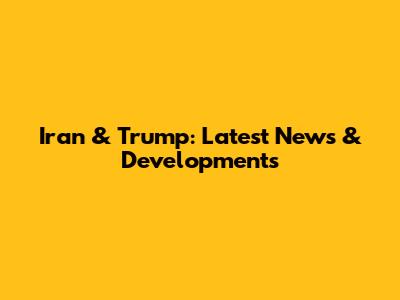 Iran & Trump: Latest News & Developments