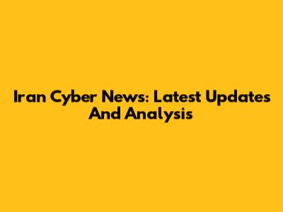 Iran Cyber News: Latest Updates And Analysis