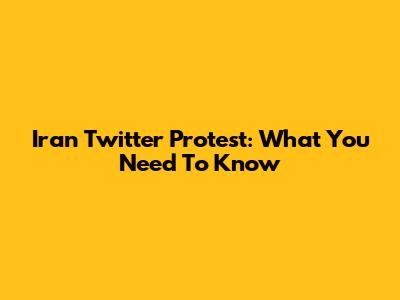 Iran Twitter Protest: What You Need To Know