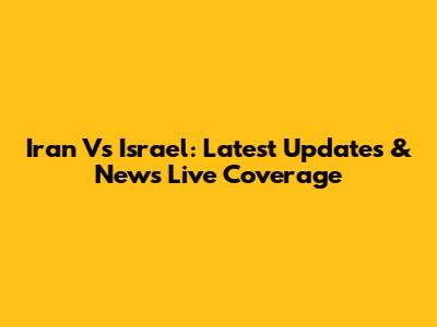 Iran Vs Israel: Latest Updates & News Live Coverage