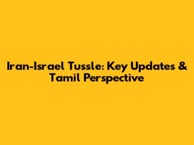 Iran-Israel Tussle: Key Updates & Tamil Perspective