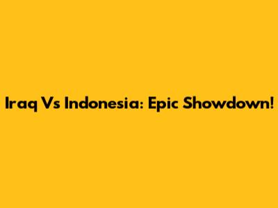 Iraq Vs Indonesia: Epic Showdown!