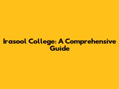 Irasool College: A Comprehensive Guide