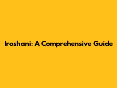 Iroshani: A Comprehensive Guide
