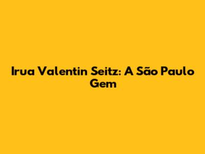Irua Valentin Seitz: A São Paulo Gem