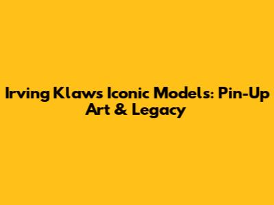 Irving Klaw's Iconic Models: Pin-Up Art & Legacy