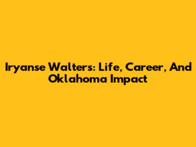 Iryanse Walters: Life, Career, And Oklahoma Impact