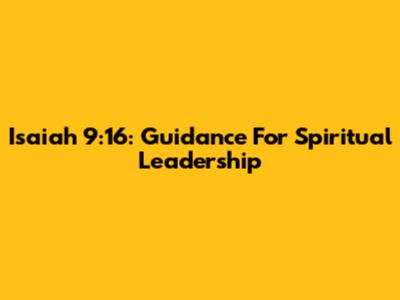 Isaiah 9:16: Guidance For Spiritual Leadership