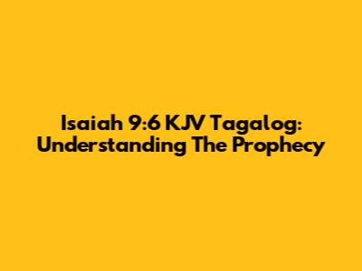 Isaiah 9:6 KJV Tagalog: Understanding The Prophecy