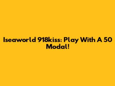 Iseaworld 918kiss: Play With A 50 Modal!