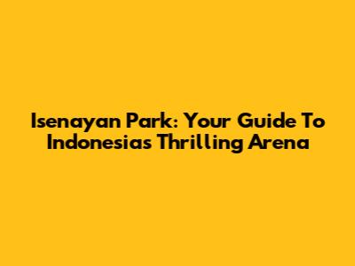 Isenayan Park: Your Guide To Indonesia's Thrilling Arena