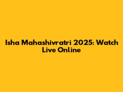 Isha Mahashivratri 2025: Watch Live Online