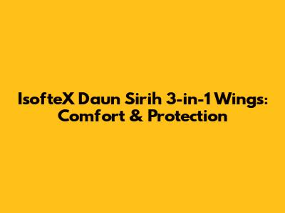 IsofteX Daun Sirih 3-in-1 Wings: Comfort & Protection