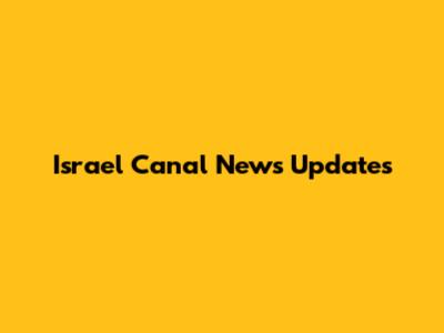 Israel Canal News Updates