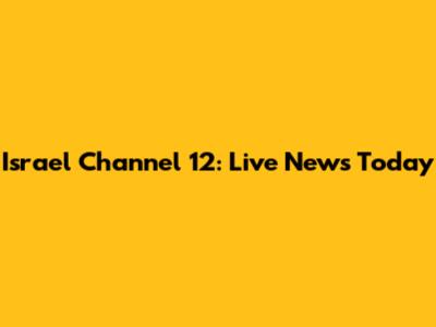 Israel Channel 12: Live News Today