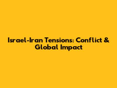 Israel-Iran Tensions: Conflict & Global Impact