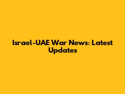 Israel-UAE War News: Latest Updates