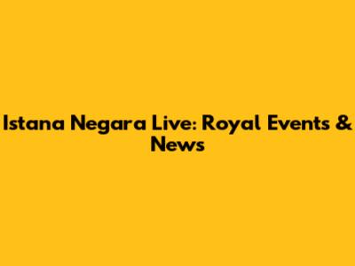 Istana Negara Live: Royal Events & News