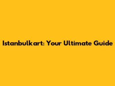 Istanbulkart: Your Ultimate Guide