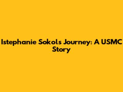 Istephanie Sokol's Journey: A USMC Story