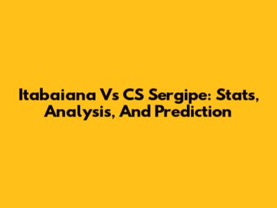 Itabaiana Vs CS Sergipe: Stats, Analysis, And Prediction