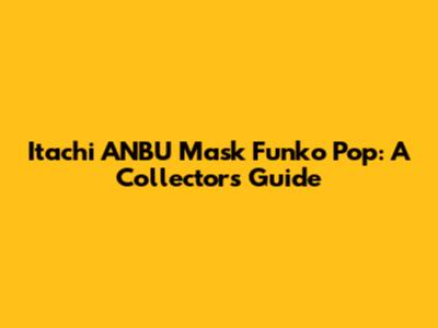 Itachi ANBU Mask Funko Pop: A Collector's Guide