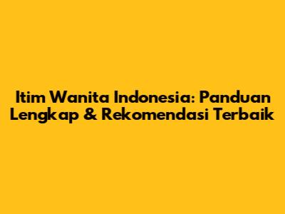 Itim Wanita Indonesia: Panduan Lengkap & Rekomendasi Terbaik