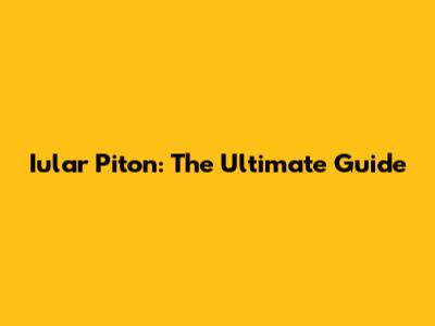 Iular Piton: The Ultimate Guide