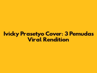 Ivicky Prasetyo Cover: 3 Pemuda's Viral Rendition