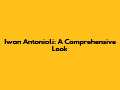 Iwan Antonioli: A Comprehensive Look