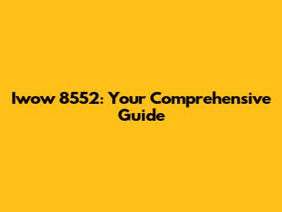 Iwow 8552: Your Comprehensive Guide
