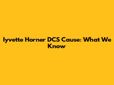 Iyvette Horner DCS Cause: What We Know