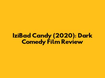 IziBad Candy (2020): Dark Comedy Film Review