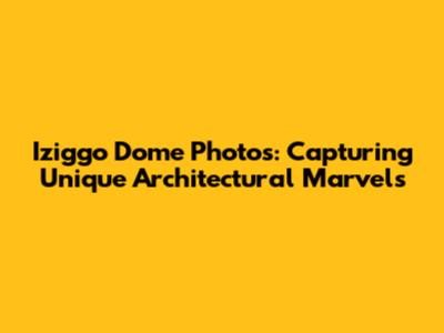 Iziggo Dome Photos: Capturing Unique Architectural Marvels
