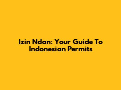 Izin Ndan: Your Guide To Indonesian Permits