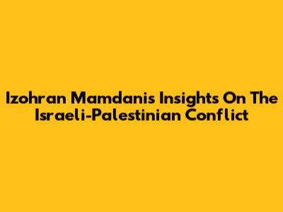 Izohran Mamdani's Insights On The Israeli-Palestinian Conflict