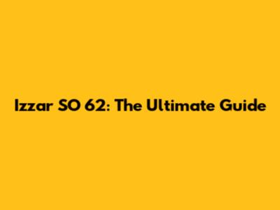 Izzar SO 62: The Ultimate Guide