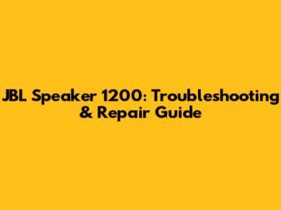 JBL Speaker 1200: Troubleshooting & Repair Guide