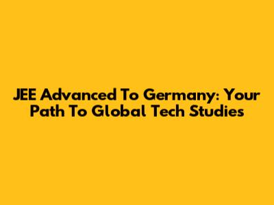JEE Advanced To Germany: Your Path To Global Tech Studies