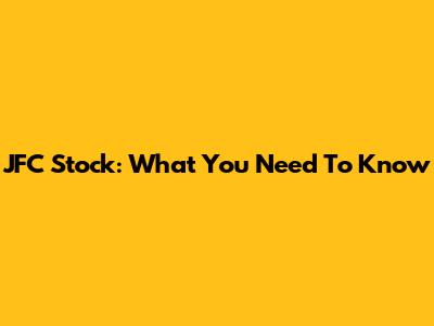 JFC Stock: What You Need To Know