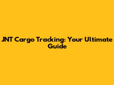 JNT Cargo Tracking: Your Ultimate Guide