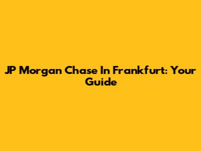 JP Morgan Chase In Frankfurt: Your Guide