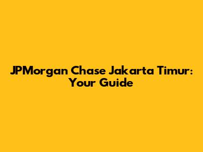 JPMorgan Chase Jakarta Timur: Your Guide