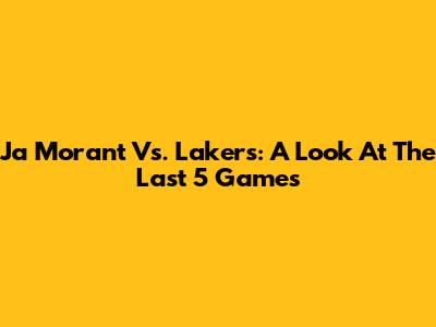 Ja Morant Vs. Lakers: A Look At The Last 5 Games
